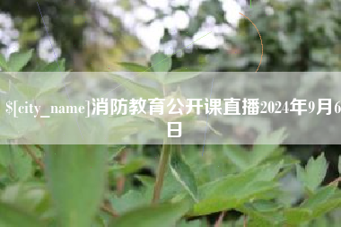 库尔勒消防教育公开课直播2024年9月6日