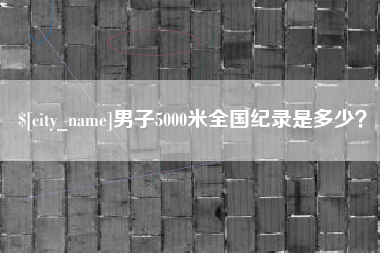 库尔勒男子5000米全国纪录是多少？
