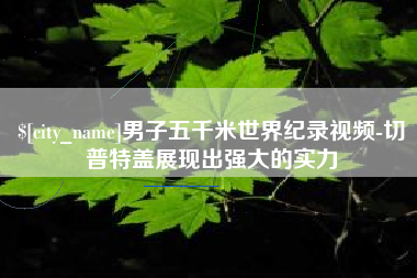 库尔勒男子五千米世界纪录视频-切普特盖展现出强大的实力