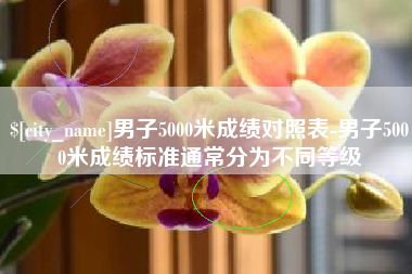 库尔勒男子5000米成绩对照表-男子5000米成绩标准通常分为不同等级