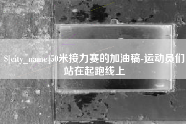 库尔勒50米接力赛的加油稿-运动员们站在起跑线上