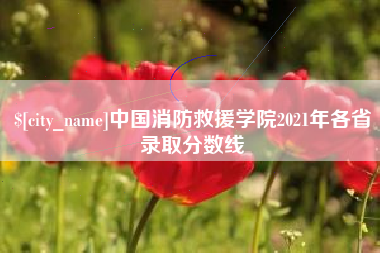 库尔勒中国消防救援学院2021年各省录取分数线