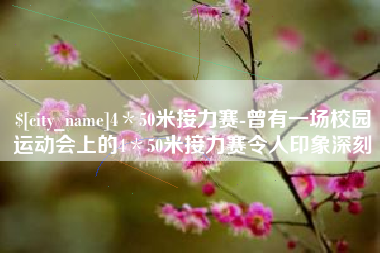 库尔勒4＊50米接力赛-曾有一场校园运动会上的4＊50米接力赛令人印象深刻