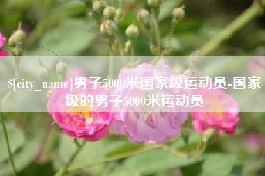 库尔勒男子5000米国家级运动员-国家级的男子5000米运动员
