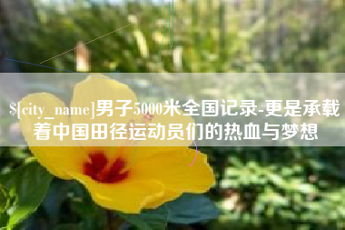 库尔勒男子5000米全国记录-更是承载着中国田径运动员们的热血与梦想