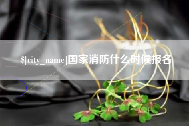 库尔勒国家消防什么时候报名