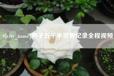 库尔勒男子五千米世界纪录全程视频