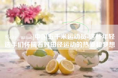 库尔勒中国五千米运动员-这些年轻选手们怀揣着对田径运动的热爱和梦想