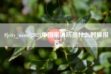 库尔勒2021年国家消防员什么时候报名