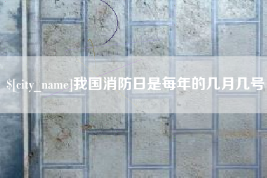 库尔勒我国消防日是每年的几月几号