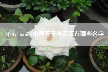 库尔勒中国五千米冠军有哪些名字